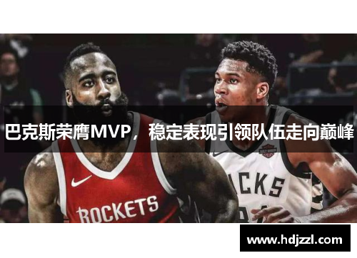 巴克斯荣膺MVP，稳定表现引领队伍走向巅峰